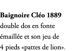 Baignoire Cl o 1889 double dos en fonte maill e et son jeu de 4 pieds «pattes de lion».