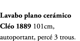 Lavabo plano cer mico Cl o 1889 101cm, autoportant, perc 3 trous.