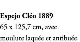 Espejo Cl o 1889 65 x 125,7 cm, avec moulure laqu e et antibu e.