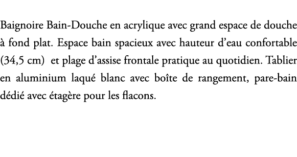 Baignoire Bain Douche en acrylique avec grand espace de douche  fond plat. Espace bain spacieux avec hauteur d’eau c...