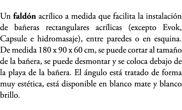 Un fald n acr lico a medida que facilita la instalaci n de ba eras rectangulares acr licas (excepto Evok, Capsule e h...