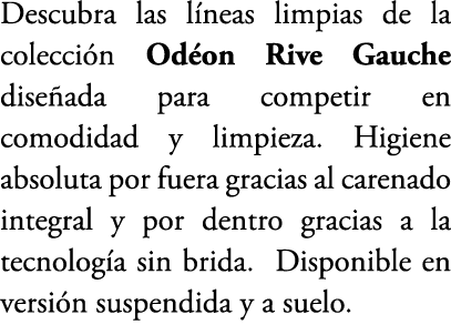Descubra las l neas limpias de la colecci n Od on Rive Gauche dise ada para competir en comodidad y limpieza. Higiene...
