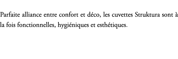 Parfaite alliance entre confort et d co, les cuvettes Struktura sont  la fois fonctionnelles, hygi niques et esth ti...