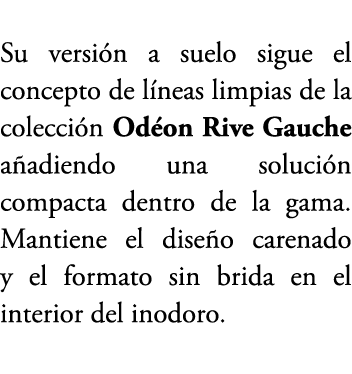 Su versi n a suelo sigue el concepto de l neas limpias de la colecci n Od on Rive Gauche a adiendo una soluci n compa...
