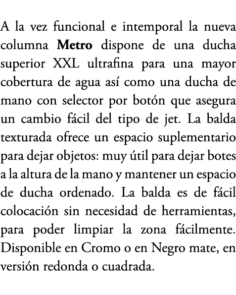 A la vez funcional e intemporal la nueva columna Metro dispone de una ducha superior XXL ultrafina para una mayor cob...