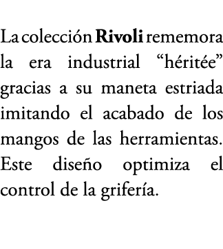 La colecci n Rivoli rememora la era industrial “h rit e” gracias a su maneta estriada imitando el acabado de los mang...