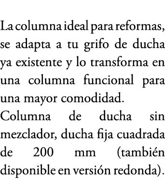 La columna ideal para reformas, se adapta a tu grifo de ducha ya existente y lo transforma en una columna funcional p...