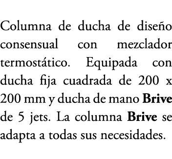 Columna de ducha de dise o consensual con mezclador termost tico. Equipada con ducha fija cuadrada de 200 x 200 mm y ...