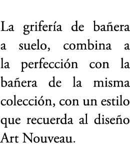 La grifer a de ba era a suelo, combina a la perfecci n con la ba era de la misma colecci n, con un estilo que recuerd...