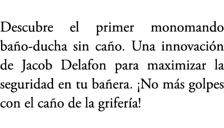 Descubre el primer monomando ba o ducha sin ca o. Una innovaci n de Jacob Delafon para maximizar la seguridad en tu b...