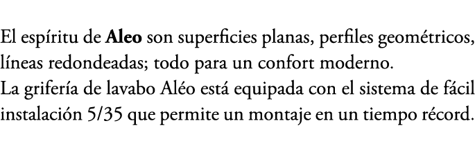 El esp ritu de Aleo son superficies planas, perfiles geom tricos, l neas redondeadas; todo para un confort moderno. L...