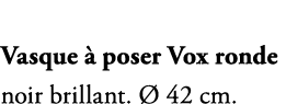 Vasque  poser Vox ronde noir brillant.   42 cm.