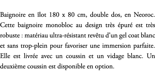 Baignoire en lot 180 x 80 cm, double dos, en Neoroc. Cette baignoire monobloc au design tr s  pur  est tr s robuste ...