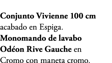 Conjunto Vivienne 100 cm acabado en Espiga. Monomando de lavabo Od on Rive Gauche en Cromo con maneta cromo. 