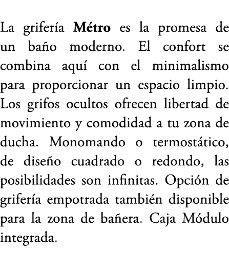 La grifer a M tro es la promesa de un ba o moderno. El confort se combina aqu con el minimalismo para proporcionar u...